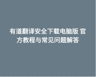 有道翻译安全下载电脑版 官方教程与常见问题解答